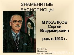 ЗНАМЕНИТЫЕ БАСНОПИСЦЫ МИХАЛКОВСергейВладимировичрод. в 1913 г.Портрет С. Михалко