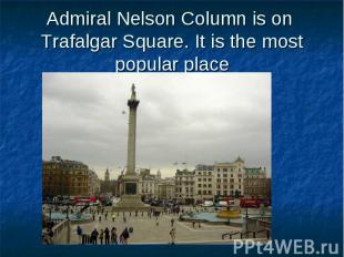 Admiral Nelson Column is on Trafalgar Square. It is the most popular place