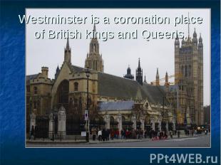 Westminster is a coronation place of British kings and Queens.