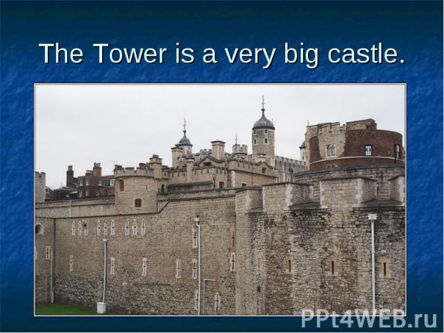 The Tower is a very big castle.