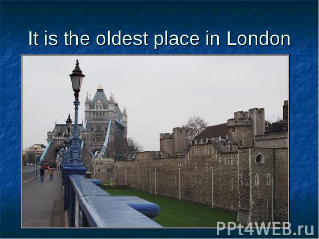 It is the oldest place in London