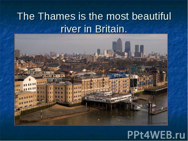 The Thames is the most beautiful river in Britain.