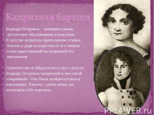 Капризная барыня Варвара Петровна – женщина умная, достаточно образованная и вла
