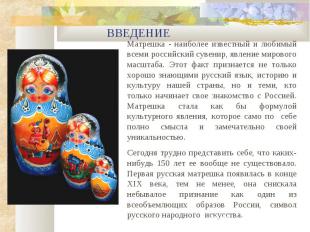 ВВЕДЕНИЕ Матрешка - наиболее известный и любимый всеми российский сувенир, явлен
