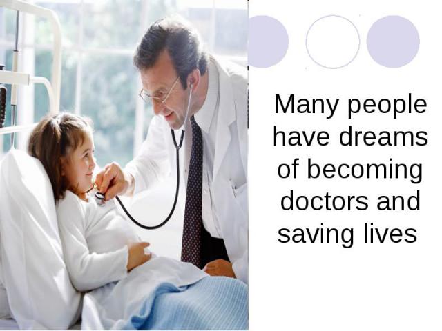 Many people have dreams of becoming doctors and saving lives