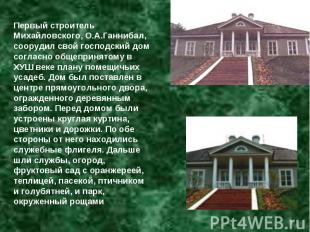 Первый строитель Михайловского, О.А.Ганнибал, соорудил свой господский дом согла
