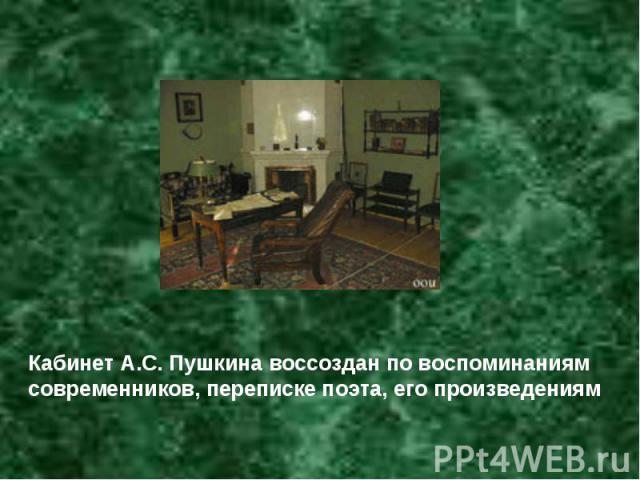 Кабинет А.С. Пушкина воссоздан по воспоминаниям современников, переписке поэта, его произведениям