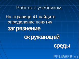 Работа с учебником. На странице 41 найдите определение понятия загрязнение окруж