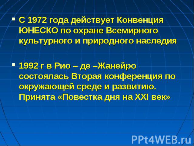 С 1972 года действует Конвенция ЮНЕСКО по охране Всемирного культурного и природного наследия1992 г в Рио – де –Жанейро состоялась Вторая конференция по окружающей среде и развитию. Принята «Повестка дня на XXI век»