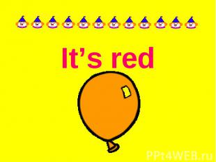 It’s red