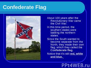 Confederate Flag About 100 years after the Revolutionary War came the Civil War.