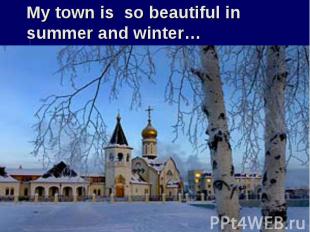 My town is so beautiful in summer and winter…