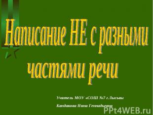 Написание НЕ с разными частями речи Учитель МОУ «СОШ №7 г.ЛысьвыКандакова Нина Г