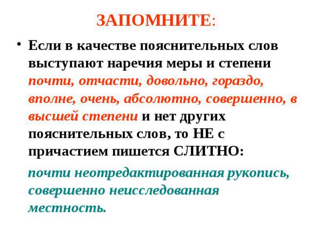 ЗАПОМНИТЕ: Если в качестве пояснительных слов выступают наречия меры и степени почти, отчасти, довольно, гораздо, вполне, очень, абсолютно, совершенно, в высшей степени и нет других пояснительных слов, то НЕ с причастием пишется СЛИТНО: почти неотре…