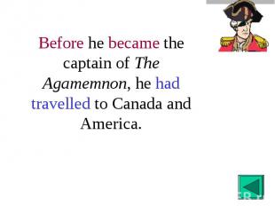 Before he became the captain of The Agamemnon, he had travelled to Canada and Am