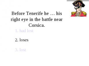 Before Tenerife he … his right eye in the battle near Corsica.