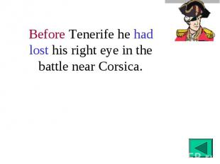 Before Tenerife he had lost his right eye in the battle near Corsica.