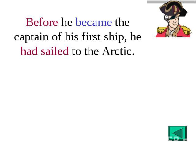 Before he became the captain of his first ship, he had sailed to the Arctic.