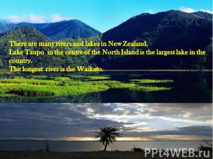 There are many rivers and lakes in New Zealand.Lake Taupo in the centre of the N