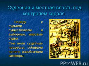 Судебная и местная власть под контролем короля. Наряду с судьями существовали и