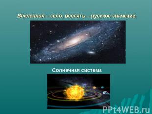 Вселенная – село, вселять – русское значение. Солнечная система