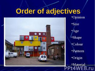 Order of adjectives OpinionSizeAgeShapeColourPattternOriginMaterial
