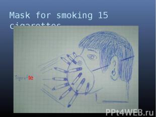 Mask for smoking 15 cigarettes