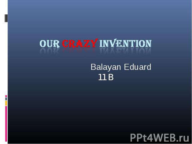 Our crazy invention Balayan Eduard11 B
