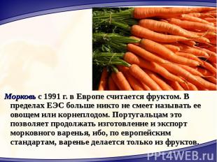 Морковь с 1991 г. в Европе считается фруктом. В пределах ЕЭС больше никто не сме