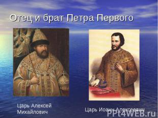 Отец и брат Петра Первого Царь Алексей Михайлович Царь Иоанн Алексеевич