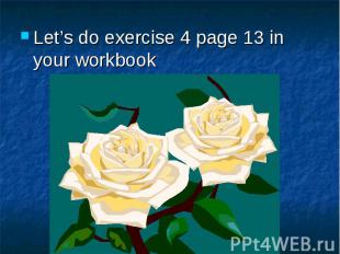 Let’s do exercise 4 page 13 in your workbook