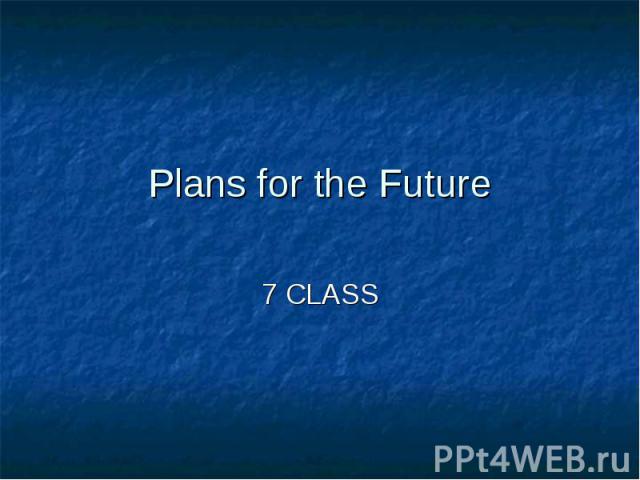 Plans for the Future7 CLASS