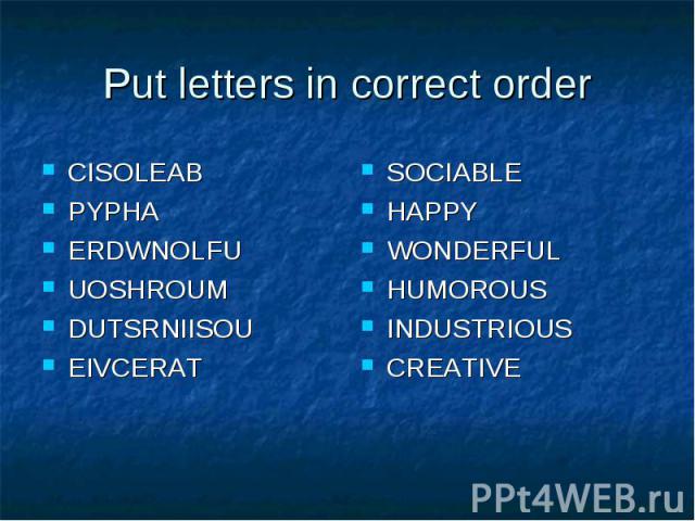 Put letters in correct order CISOLEABPYPHAERDWNOLFUUOSHROUMDUTSRNIISOUEIVCERATSOCIABLEHAPPYWONDERFULHUMOROUSINDUSTRIOUSCREATIVE