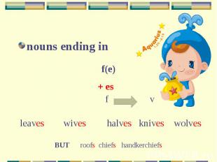 nouns ending in f(e)+ esleaveswiveshalves knives wolvesBUT roofs chiefs handkerc
