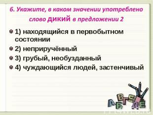 6. Укажите, в каком значении употреблено слово дикий в предложении 2 1) находящи