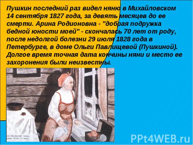 Пушкин последний раз видел няню в Михайловском 14 сентября 1827 года, за девять месяцев до ее смерти. Арина Родионовна - 