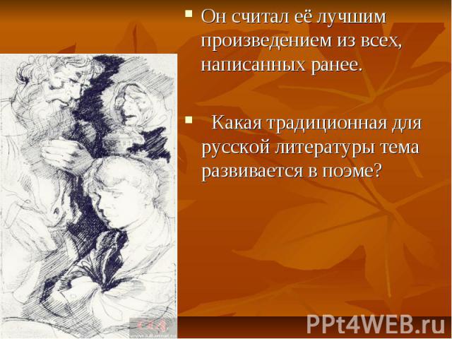 Он считал её лучшим произведением из всех, написанных ранее. Какая традиционная для русской литературы тема развивается в поэме?