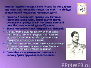 Умирая Пушкин завещал жене носить по нему траур два года, а потом выйти замуж. О