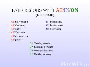 EXPRESSIONS WITH AT/IN/ON (FOR TIME) AT the weekend IN the morningAT Christmas I