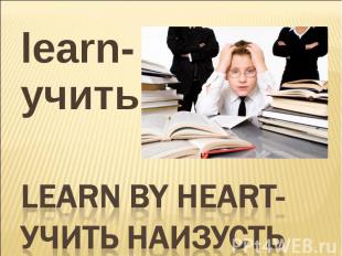 learn-учить Learn by heart-учить наизусть