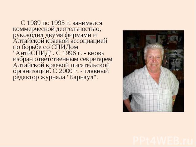 С 1989 по 1995 г. занимался коммерческой деятельностью, руководил двумя фирмами и Алтайской краевой ассоциацией по борьбе со СПИДом 