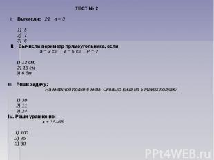 ТЕСТ № 2 I. Вычисли: 21 : а = 3 1) 5 2) 7 3) 6 II. Вычисли периметр прямоугольни