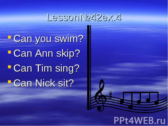 Lesson№42ex.4 Can you swim?Can Ann skip?Can Tim sing?Can Nick sit?