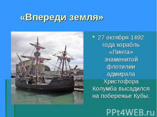 «Впереди земля» 27 октября 1492 года корабль «Пинта» знаменитой флотилии адмирал