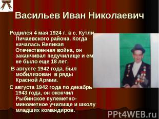 Васильев Иван Николаевич Родился 4 мая 1924 г. в с. Кутли Пичаевского района. Ко