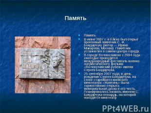Память ПамятьВ июне 2007 г. в Ейске был открыт бронзовый памятник С. Ф. Бондарчу