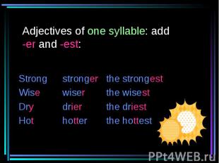 Adjectives of one syllable: add -er and -est: Strongstrongerthe strongestWisewis