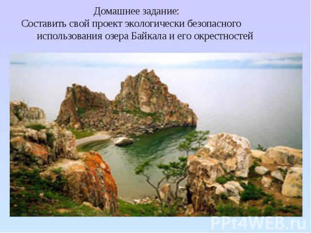 Домашнее задание: Составить свой проект экологически безопасного использования озера Байкала и его окрестностей