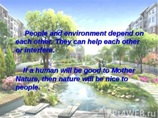 People and environment depend on each other. They can help each other or interfe