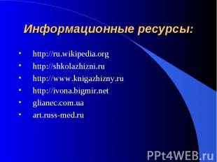 Информационные ресурсы: http://ru.wikipedia.orghttp://shkolazhizni.ruhttp://www.